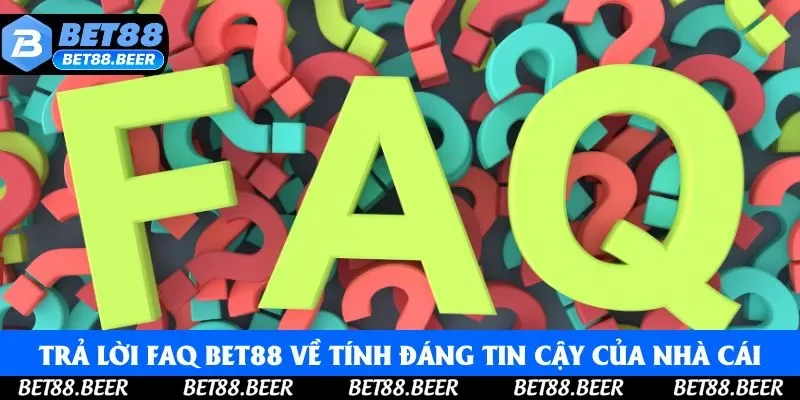 Trả lời FAQ Bet88 về tính đáng tin cậy của nhà cái